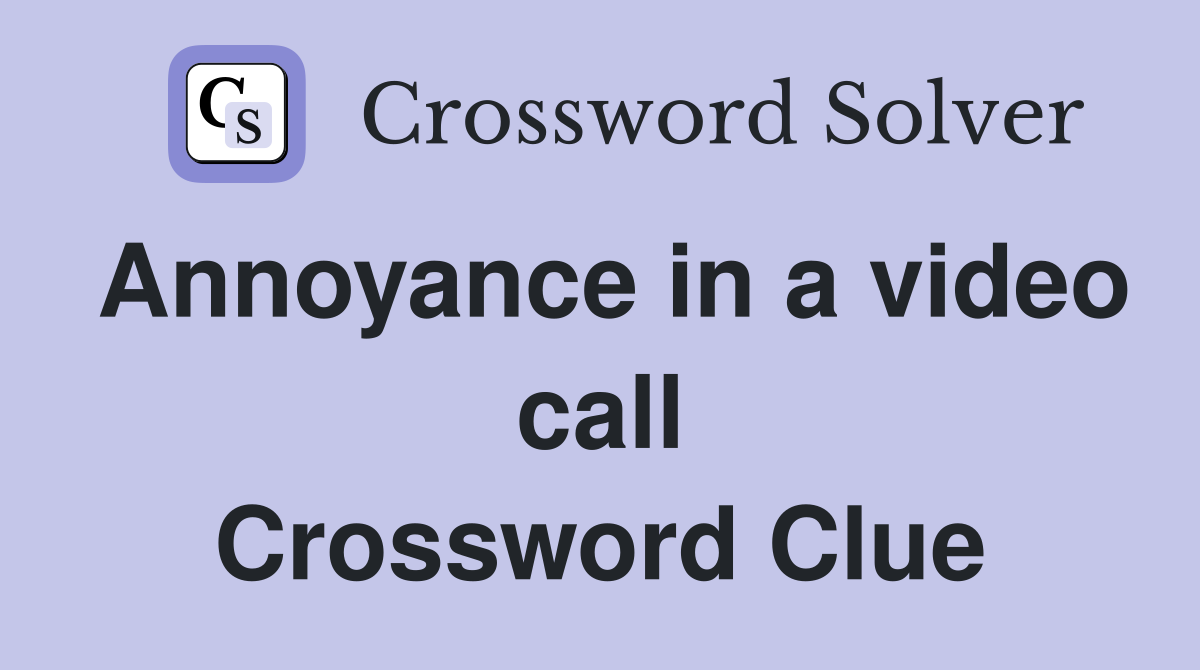 Annoyance in a video call Crossword Clue Answers Crossword Solver